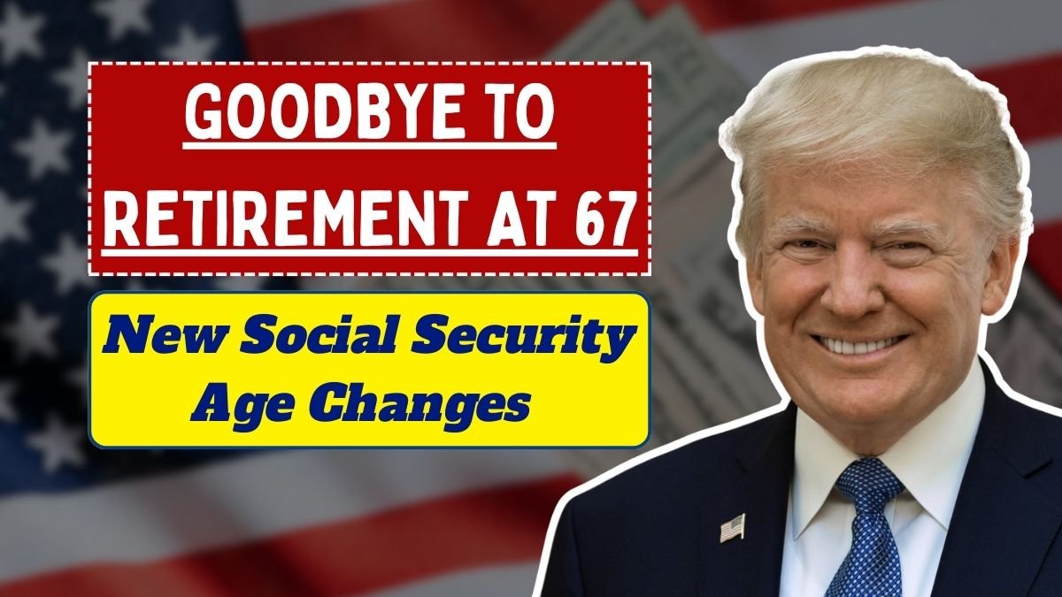 Goodbye to Retirement at 67 – The New Age for Collecting Social Security Changes Everything in the United State